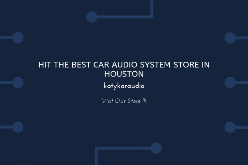 Hit The Best Car Audio System Store In Houston