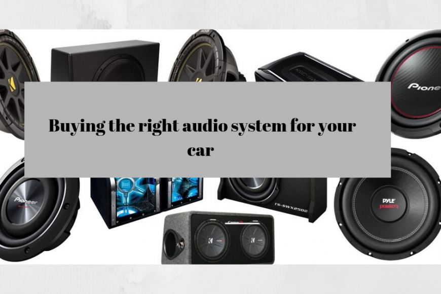 Buying the right audio system for your car